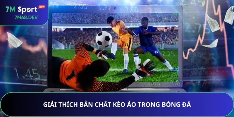 Giải thích bản chất kèo ảo trong bóng đá