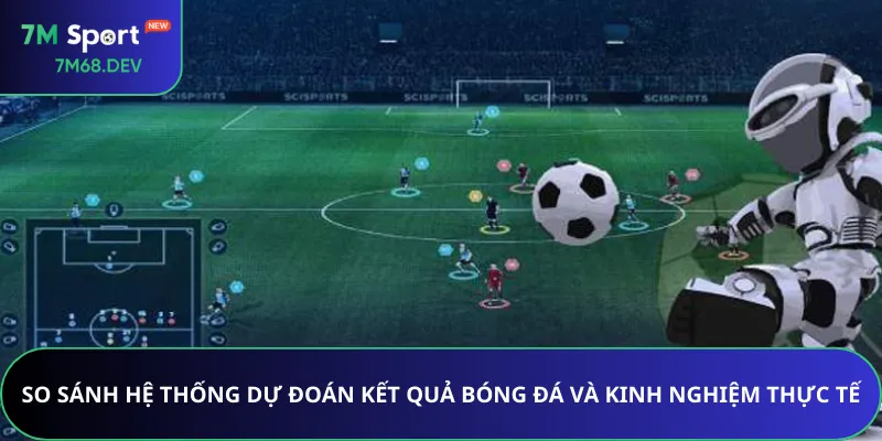 So sánh hệ thống dự đoán kết quả bóng đá và kinh nghiệm thực tế